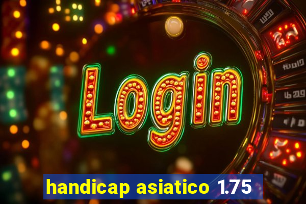 handicap asiatico 1.75